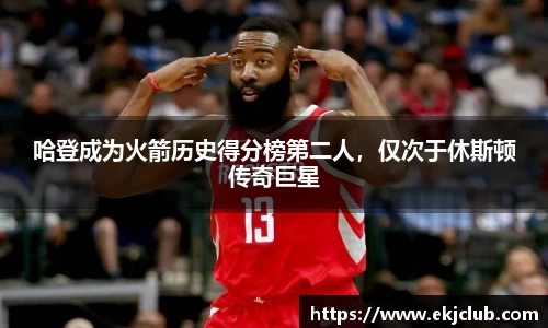 哈登成为火箭历史得分榜第二人，仅次于休斯顿传奇巨星
