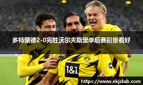 多特蒙德2-0完胜沃尔夫斯堡季后赛前景看好
