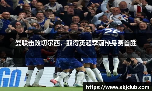 曼联击败切尔西，取得英超季前热身赛首胜