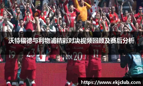 沃特福德与利物浦精彩对决视频回顾及赛后分析